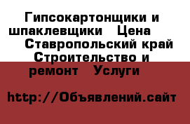 Гипсокартонщики и шпаклевщики › Цена ­ 350 - Ставропольский край Строительство и ремонт » Услуги   